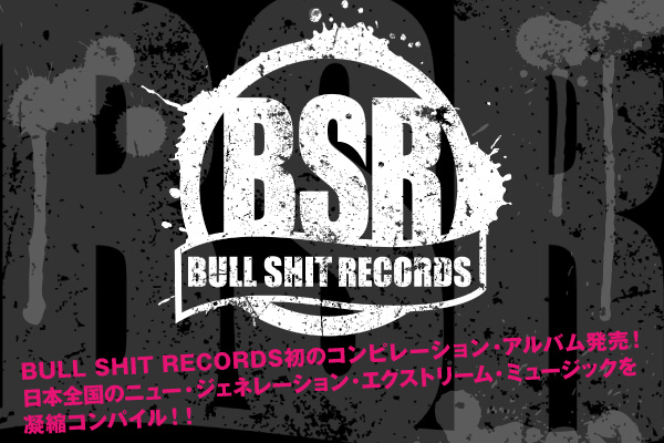 BULL SHIT RECORDS初のコンピレーション・アルバム発売！日本全国のニュー・ジェネレーション・エクストリーム・ミュージックを凝縮コンパイル！！