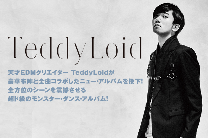 天才EDMクリエイター TeddyLoidが豪華布陣と全曲コラボしたニュー・アルバムを投下！ 全方位のシーンを震撼させる、超ド級のモンスター・ダンス・アルバム！