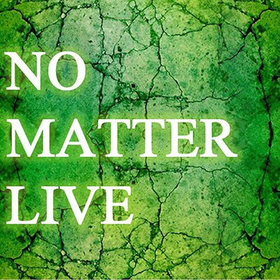 "NO MATTER LIVE"