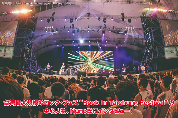 台湾最大規模のロック・フェス"Rock In Taichung"の立役者、Nuno氏のインタビュー公開！さらなる拡大と進化を目指した新イベント"No Fear Festival"に迫る！