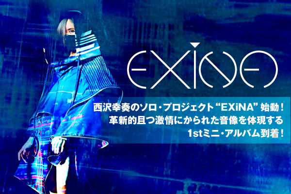 西沢幸奏のソロ・プロジェクト、EXiNAのインタビュー公開！革新的且つ激情にかられた音像を体現する1stミニ・アルバム『XiX』を明日8/21リリース！