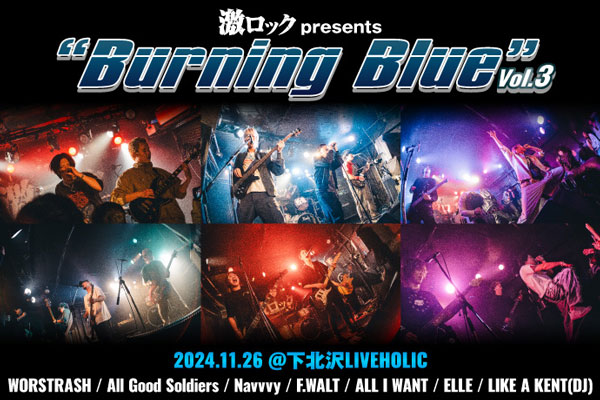 [激ロックpresents"Burning Blue vol.3"]のライヴ・レポート公開！WORSTRASH、All Good Soldiers、Navvvy、F.WALT、ALL I WANT、ELLE、LIKE A KENT出演イベントをレポート！