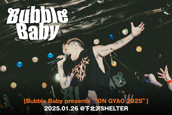 Bubble Babyのライヴ・レポート公開！ここから始まる4人の快進撃を確信する力強い第一歩となった初ワンマン・ライヴ[Bubble Baby presents "ON GYAO 2025"]をレポート！