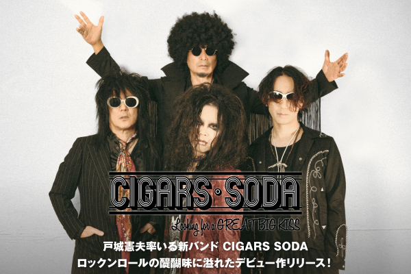 CIGARS SODAのインタビュー公開！戸城憲夫（THE SLUT BANKS／The Dust'n'Bonez／BAD SiX BABiES）率いる新バンドが、ロックンロールの醍醐味に溢れたデビュー作を本日2/18リリース！