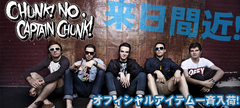 【2月来日！】CHUNK! NO, CAPTAIN CHUNK!大人気アイテム一斉新入荷！来日前の最後のチャンス！！