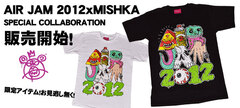 【完売寸前！！】MISHKAxAIR JAM2012コラボＴシャツ限定販売中！再入荷予定無し！お早めに！