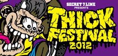 【SECRET 7 LINE主催】THICK FESTIVAL 2012ソールドアウト！タイムテーブルも発表に