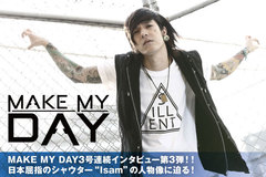 MAKE MY DAYの3ヶ月連続インタビュー第3弾＆動画メッセージ公開！最終回となる今回は、日本屈指のシャウター"Isam"の人物像に迫る！1stフル・アルバム特設ページも公開中！