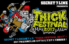 SECRET 7 LINE主催フェス"THICK FESTIVAL 2017"特設ページ公開！2デイズ開催復活！豪華ラインナップを迎え1/7-8に川崎CLUB CITTA'にて開催！