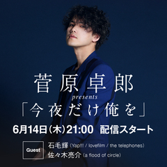 菅原卓郎（9mm Parabellum Bullet）、6/14にLINE LIVE"菅原卓郎presents「今夜だけ俺を」"配信決定！ゲストに佐々木亮介（AFOC）、石毛 輝（the telephones etc.）出演も！