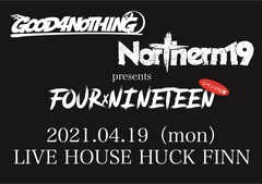 GOOD4NOTHING × Northern19共同企画、"FOURxNINETEEN（リベンジ公演）"開催決定！