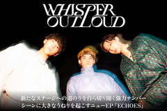 WHISPER OUT LOUDの特集公開！新たなステージへの道のりを自ら切り開く強力ナンバー――シーンに大きなうねりを起こすニューEP『ECHOES』に本人コメント交え迫る！