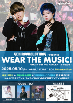 GEKIROCK CLOTHING presents "WEAR THE MUSIC" ～店舗11周年＆SHiMA生誕祭＆YUU激ロックDJ就任 記念SPECIAL～ 5/10（土）開催！ゲキクロSTAFF柊ゆいの（ピューパ!!）＆森理（OFELIA)、REN（WE_AVE / ex.ゲキクロ）DJ出演決定！当日のタイムテーブル、オリジナル・カクテルも解禁！