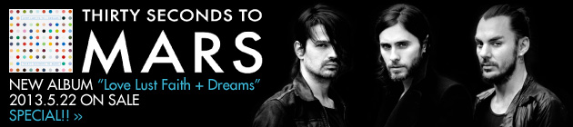 30 SECONDS TO MARS 『Love Lust Faith + Dreams』特集！！