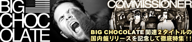 BIG CHOCOLATE＆COMMISSIONER特集！！