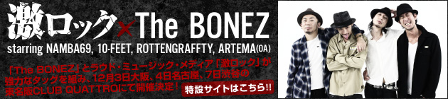 激ロック×The BONEZ starring NAMBA69, 10-FEET, TBA, ARTEMA(OA)特集！！