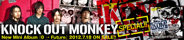 KNOCK OUT MONKEY 『0 → Future』特集！！