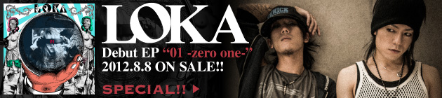 LOKA 『01 -zero one-』特集！！