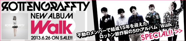 ROTTENGRAFFTY 『Walk』特集！！