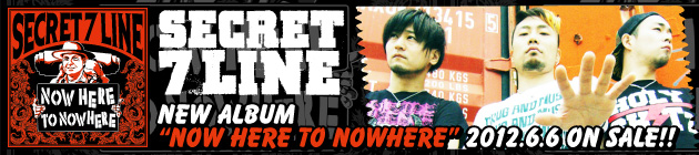 SECRET 7 LINE 『NOW HERE TO NOWHERE』特集！！