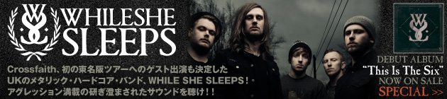 WHILE SHE SLEEPS 『This Is The Six』特集！！