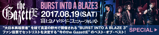 the GazettE "BURST INTO A BLAZE 3"特集！！