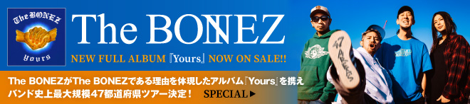 The BONEZ『Yours』特集！！