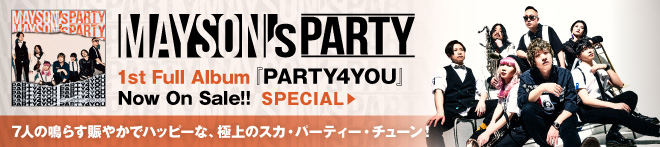 MAYSON's PARTY『PARTY4YOU』特集！！